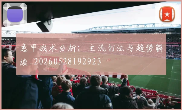 意甲战术分析:主流打法与趋势解读_20260528192923