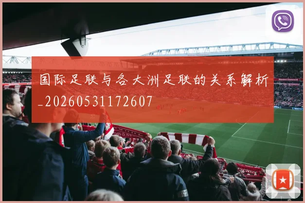 国际足联与各大洲足联的关系解析_20260531172607