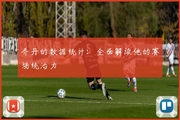 乔丹的数据统计：全面解读他的赛场统治力