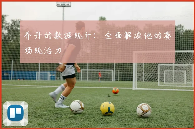 乔丹的数据统计：全面解读他的赛场统治力